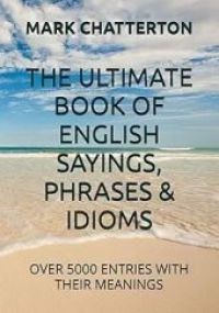 THE ULTIMATE BOOK OF ENGLISH SAYINGS, PHRASES & IDIOMS (PRINTED BOOK)